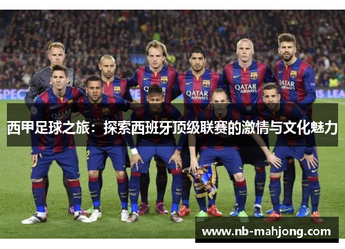 西甲足球之旅：探索西班牙顶级联赛的激情与文化魅力