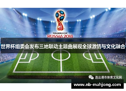 世界杯组委会发布三地联动主题曲展现全球激情与文化融合