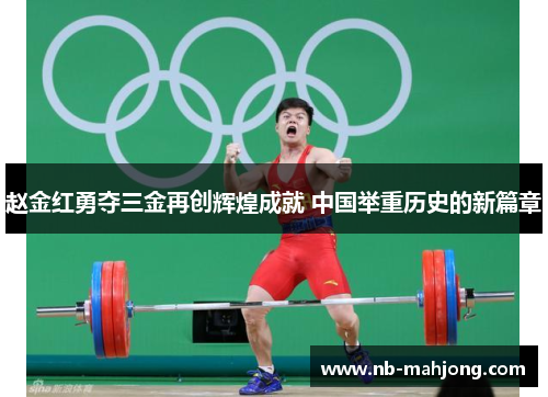 赵金红勇夺三金再创辉煌成就 中国举重历史的新篇章 赵金红勇夺三金再创辉煌成就 中国举重历史的新篇章