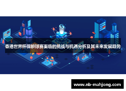 香港世界杯保龄球赛面临的挑战与机遇分析及其未来发展趋势 香港世界杯保龄球赛面临的挑战与机遇分析及其未来发展趋势